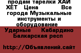 продам тарелки ХАЙ-ХЕТ › Цена ­ 4 500 - Все города Музыкальные инструменты и оборудование » Ударные   . Кабардино-Балкарская респ.